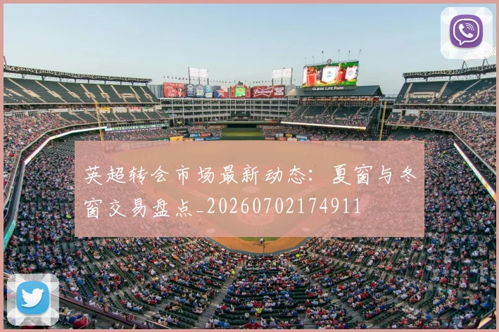 英超转会市场最新动态：夏窗与冬窗交易盘点_20260702174911